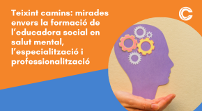 CÀPSULA: Teixint camins: mirades envers la formació de l’educadora social en salut mental, l’especialització i professionalització