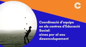 CURS CONFORCAT: Coordinació d’equips en els centres d’Educació Social: eines per al seu desenvolupament
