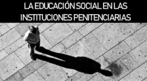 Jornada: "La Educación Social en las instituciones penitenciarias: la necesidad de su incorporación y profesionalización"
