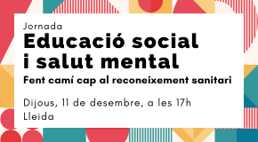 JORNADA: Educació social i salut mental: fent camí cap al reconeixement sanitari