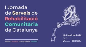 I Jornada de Serveis de Rehabilitació Comunitària de Catalunya. Teixint xarxes. Compartint reptes