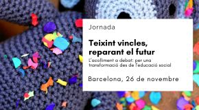 JORNADA: Teixint vincles, reparant futurs. L’acolliment a debat: per una transformació des de l’Educació Social 