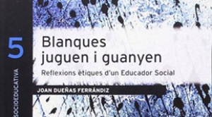  Presentació del llibre: "Blanques juguen i guanyen: Reflexions ètiques d’un Educador Social"