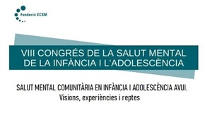 8è Congrés Català de Salut Mental. Salut mental comunitària en infància i adolescència avui. Visions, experiències i reptes