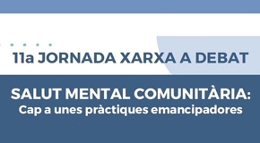 11a JORNADA XARXA A DEBAT: Salut mental comunitària: Cap a unes pràctiques emancipadores