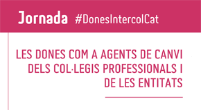 Jornada #DonesIntercolCat: Les dones com a agents de canvi dels col·legis professional i de les entitats