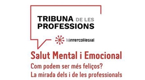 TRIBUNA DE LES PROFESSIONS: Salut mental i emocional. Com podem ser més feliços? La mirada dels i de les professionals